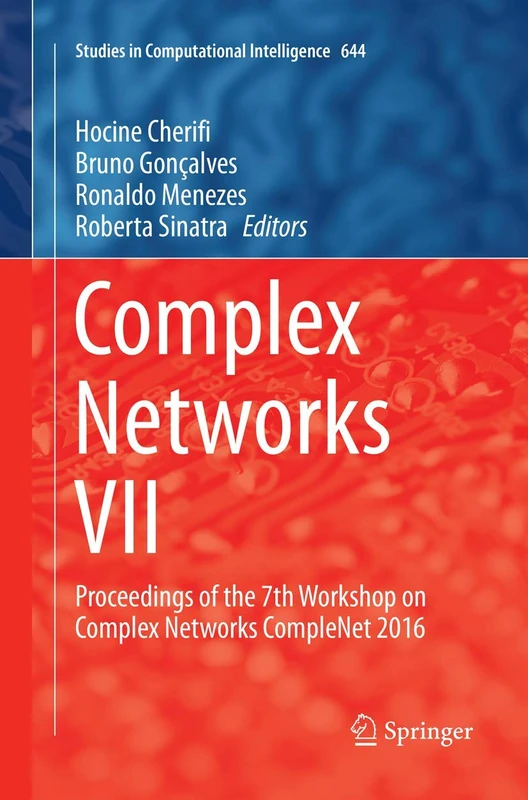Complex Networks VII: Proceedings of the 7th Workshop on Complex Networks CompleNet 2016: 644 (Studies in Computational Intelligence, 644)
