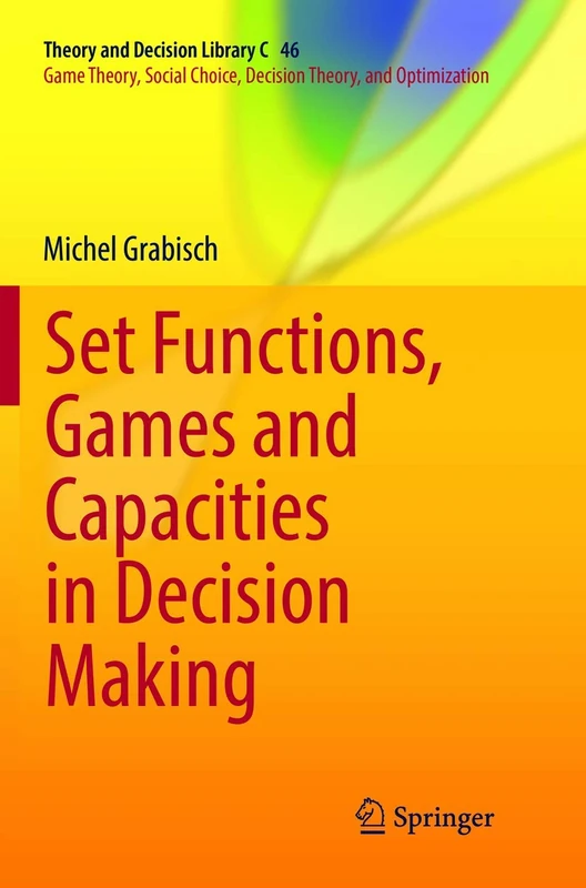 Set Functions, Games and Capacities in Decision Making: 46 (Theory and Decision Library C, 46)