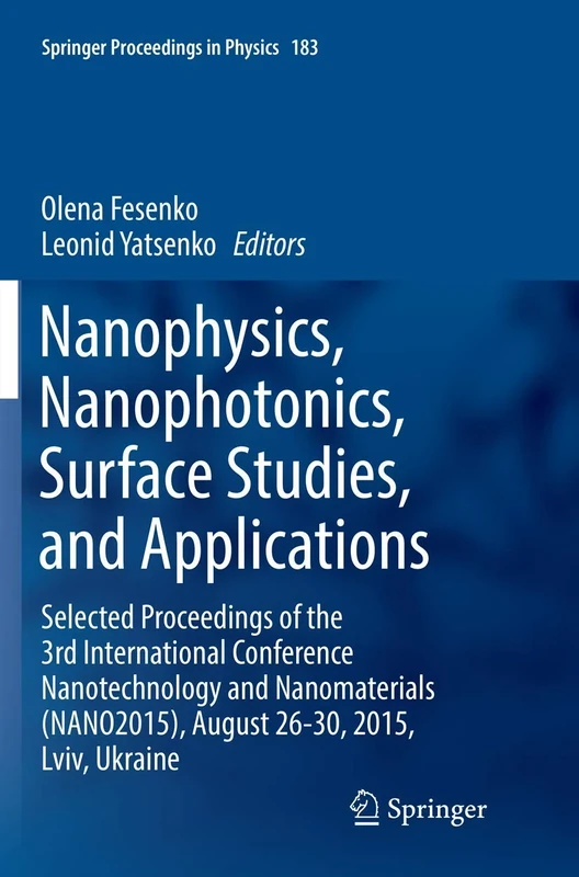 Nanophysics, Nanophotonics, Surface Studies, and Applications: Selected Proceedings of the 3rd International Conference Nanotechnology and ... 183 (Springer Proceedings in Physics, 183)
