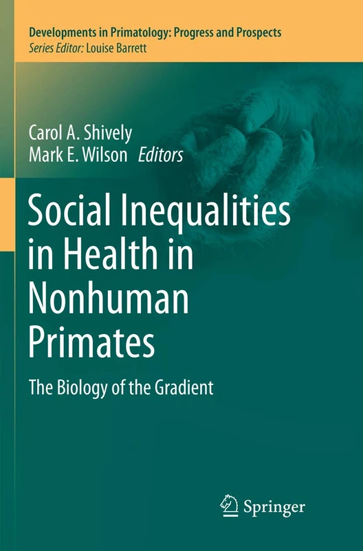 Social Inequalities in Health in Nonhuman Primates: The Biology of the Gradient (Developments in Primatology: Progress and Prospects)