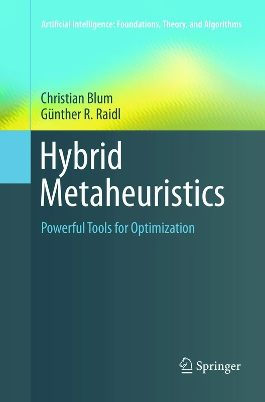 Hybrid Metaheuristics: Powerful Tools for Optimization (Artificial Intelligence: Foundations, Theory, and Algorithms)