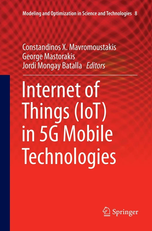 Internet of Things (IoT) in 5G Mobile Technologies: 8 (Modeling and Optimization in Science and Technologies, 8)