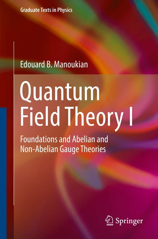 Quantum Field Theory I: Foundations and Abelian and Non-Abelian Gauge Theories: 1 (Graduate Texts in Physics)