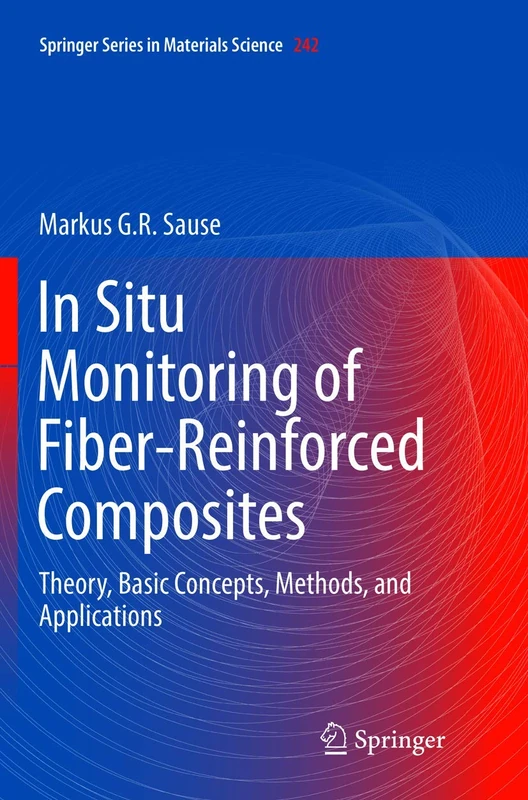 In Situ Monitoring of Fiber-Reinforced Composites: Theory, Basic Concepts, Methods, and Applications: 242 (Springer Series in Materials Science, 242)