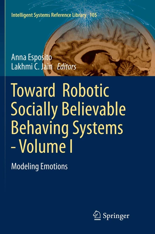 Toward Robotic Socially Believable Behaving Systems - Volume I: Modeling Emotions: 105 (Intelligent Systems Reference Library, 105)