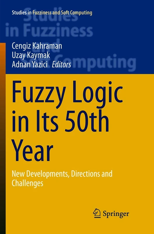 Fuzzy Logic in Its 50th Year: New Developments, Directions and Challenges: 341 (Studies in Fuzziness and Soft Computing, 341)