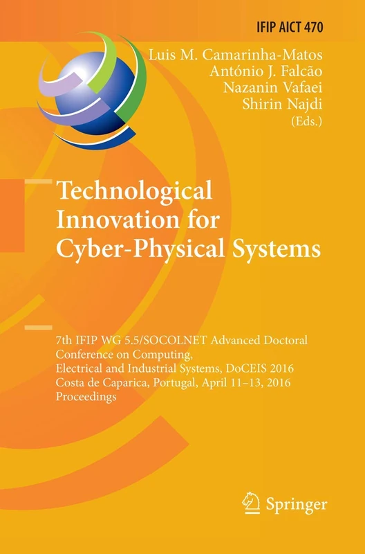 Technological Innovation for Cyber-Physical Systems: 7th IFIP WG 5.5/SOCOLNET Advanced Doctoral Conference on Computing, Electrical and Industrial ... and Communication Technology, 470)