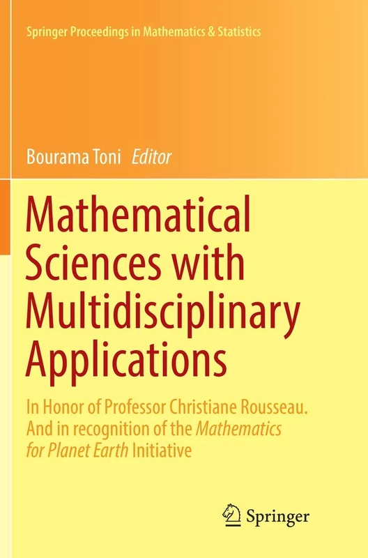 Mathematical Sciences with Multidisciplinary Applications: In Honor of Professor Christiane Rousseau. And In Recognition of the Mathematics for Planet ... Proceedings in Mathematics & Statistics, 157)