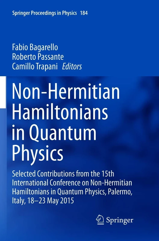 Non-Hermitian Hamiltonians in Quantum Physics: Selected Contributions from the 15th International Conference on Non-Hermitian Hamiltonians in Quantum ... 184 (Springer Proceedings in Physics, 184)