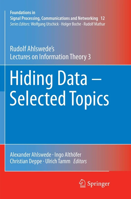 Hiding Data - Selected Topics: Rudolf Ahlswede’s Lectures on Information Theory 3: 12 (Foundations in Signal Processing, Communications and Networking, 12)
