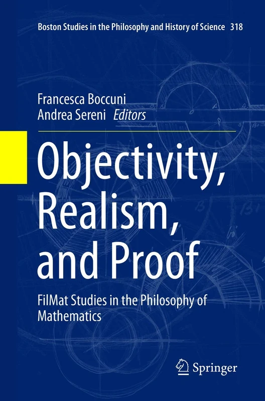 Objectivity, Realism, and Proof: FilMat Studies in the Philosophy of Mathematics: 318 (Boston Studies in the Philosophy and History of Science, 318)