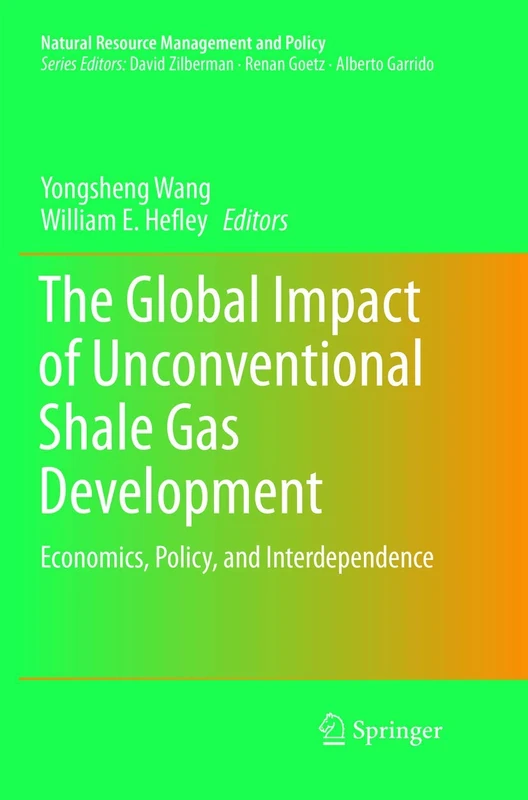 The Global Impact of Unconventional Shale Gas Development: Economics, Policy, and Interdependence: 39 (Natural Resource Management and Policy, 39)