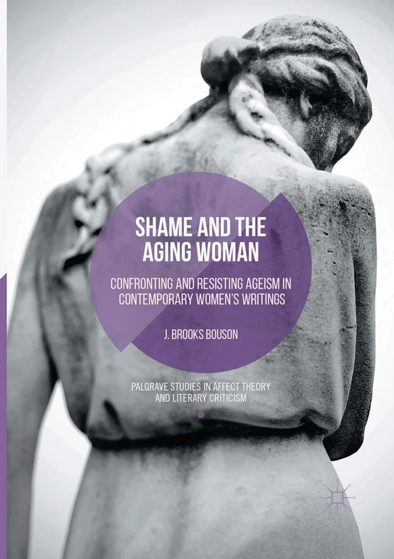 Shame and the Aging Woman: Confronting and Resisting Ageism in Contemporary Women's Writings (Palgrave Studies in Affect Theory and Literary Criticism) - Image 1