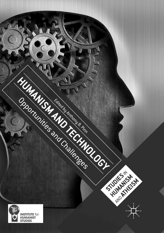 Humanism and Technology: Opportunities and Challenges (Studies in Humanism and Atheism)