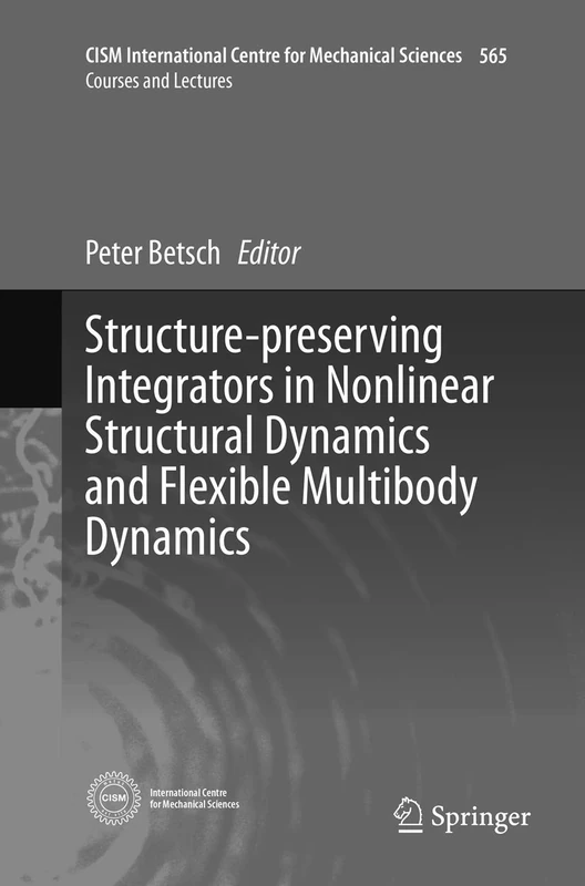 Structure-preserving Integrators in Nonlinear Structural Dynamics and Flexible Multibody Dynamics: 565 (CISM International Centre for Mechanical Sciences, 565)