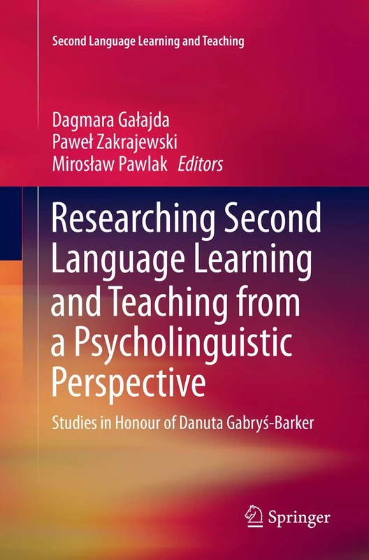 Researching Second Language Learning and Teaching from a Psycholinguistic Perspective: Studies in Honour of Danuta Gabryś-Barker
