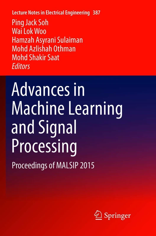Advances in Machine Learning and Signal Processing: Proceedings of MALSIP 2015: 387 (Lecture Notes in Electrical Engineering, 387)