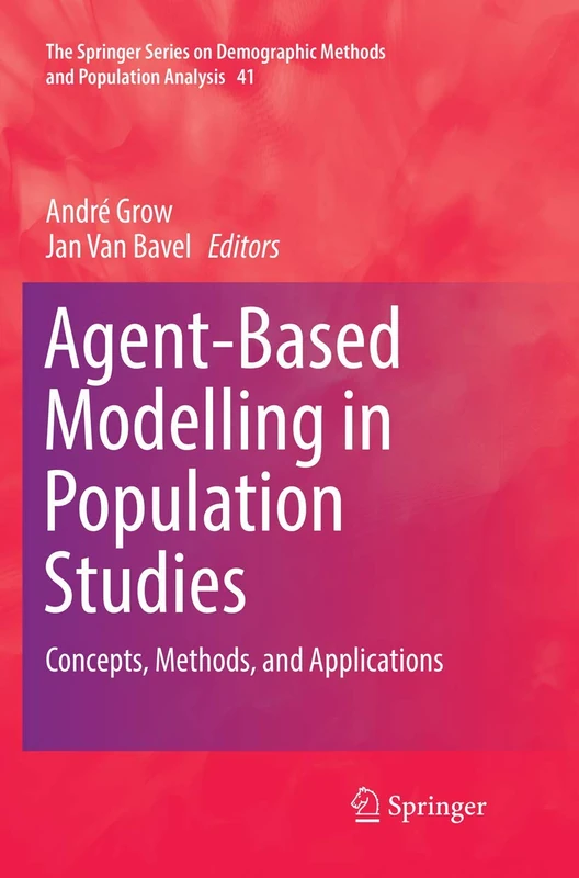 Agent-Based Modelling in Population Studies: Concepts, Methods, and Applications: 41 (The Springer Series on Demographic Methods and Population Analysis, 41)