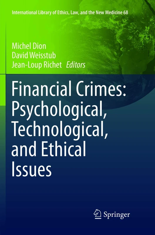 Financial Crimes: Psychological, Technological, and Ethical Issues: 68 (International Library of Ethics, Law, and the New Medicine, 68)