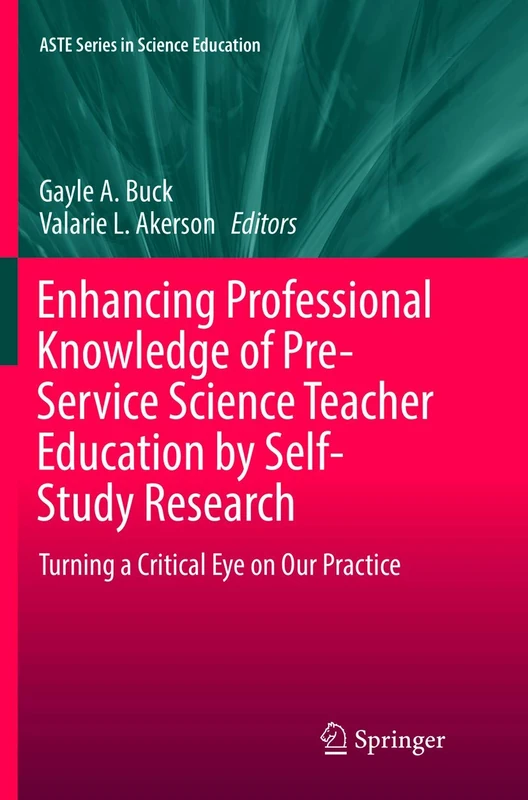 Enhancing Professional Knowledge of Pre-Service Science Teacher Education by Self-Study Research: Turning a Critical Eye on Our Practice (ASTE Series in Science Education)