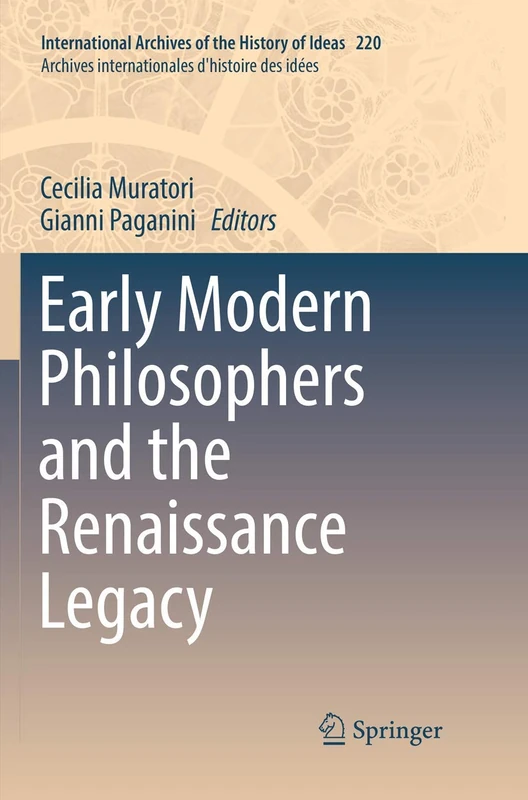 Early Modern Philosophers and the Renaissance Legacy: 220 (International Archives of the History of Ideas Archives internationales d'histoire des idées, 220)