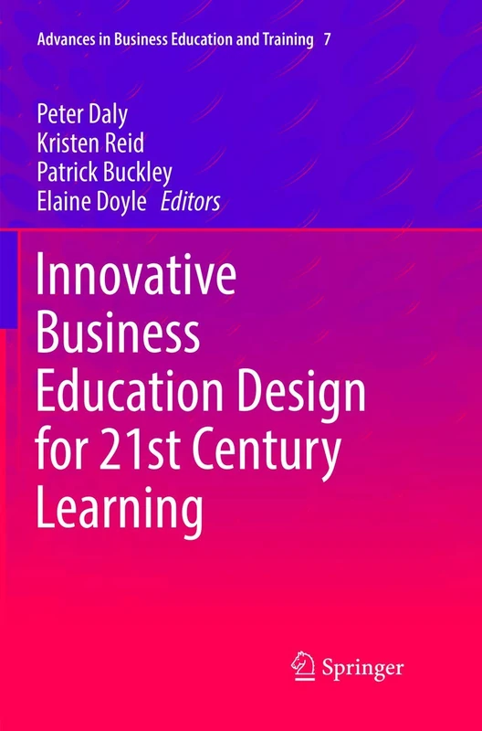 Innovative Business Education Design for 21st Century Learning: 7 (Advances in Business Education and Training, 7)