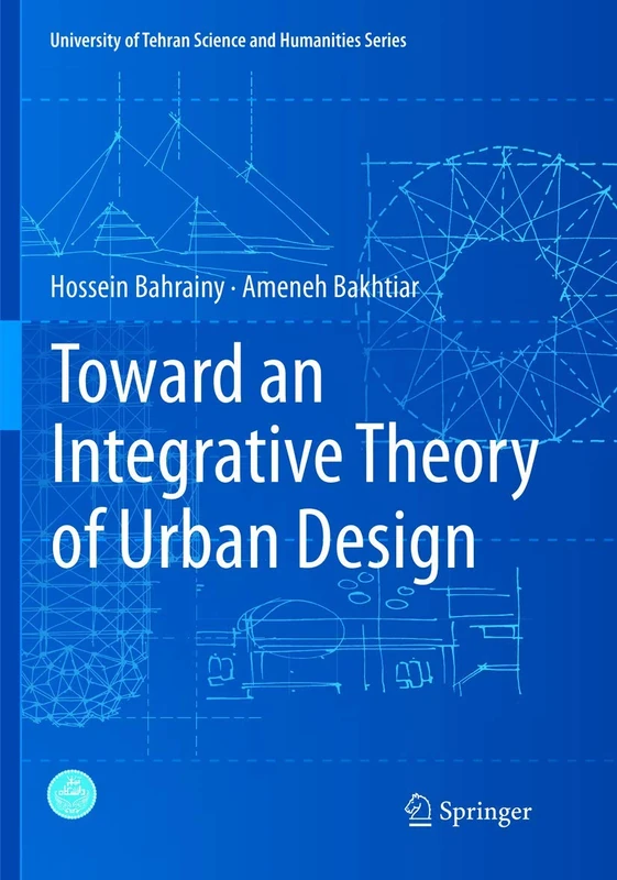 Toward an Integrative Theory of Urban Design (University of Tehran Science and Humanities Series)
