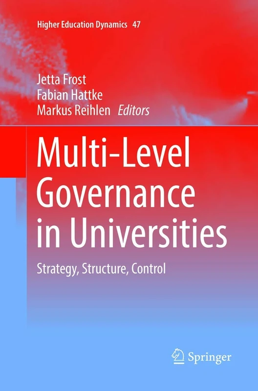 Multi-Level Governance in Universities: Strategy, Structure, Control: 47 (Higher Education Dynamics, 47)