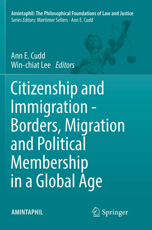 Citizenship and Immigration - Borders, Migration and Political Membership in a Global Age: 6 (AMINTAPHIL: The Philosophical Foundations of Law and Justice, 6)