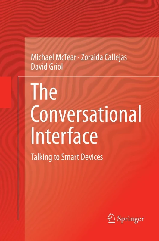 The Conversational Interface: Talking to Smart Devices