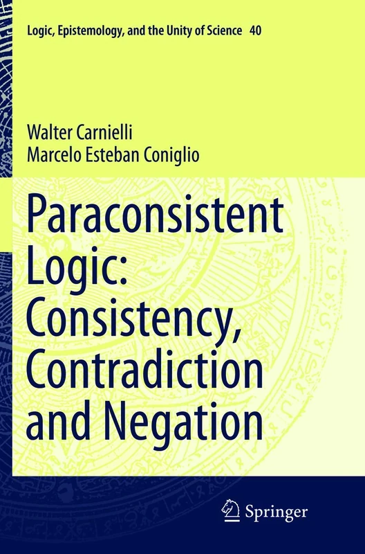 Paraconsistent Logic: Consistency, Contradiction and Negation: 40 (Logic, Epistemology, and the Unity of Science, 40)