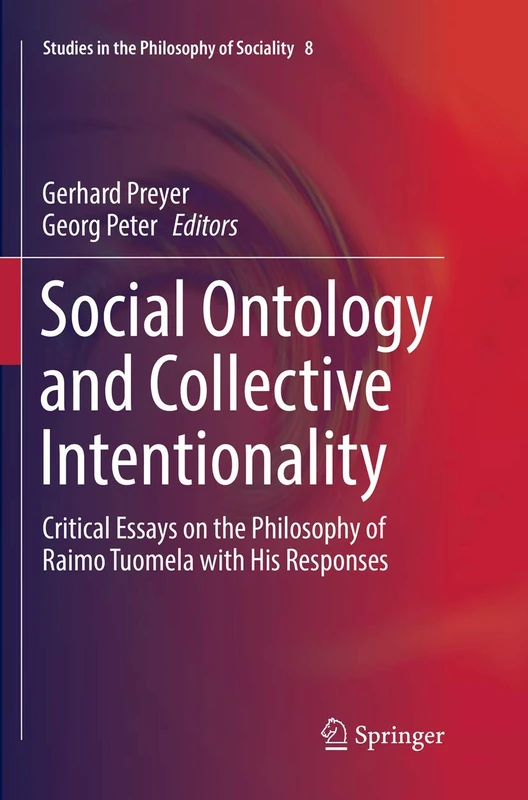 Social Ontology and Collective Intentionality: Critical Essays on the Philosophy of Raimo Tuomela with His Responses: 8 (Studies in the Philosophy of Sociality, 8)