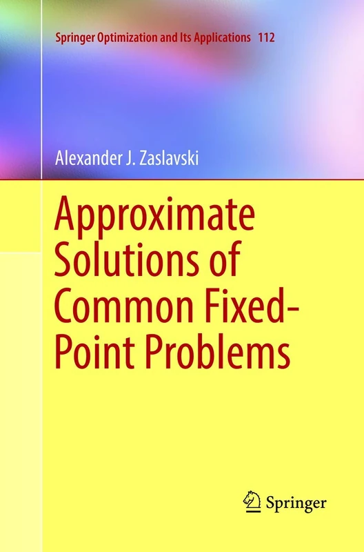 Approximate Solutions of Common Fixed-Point Problems: 112 (Springer Optimization and Its Applications, 112)