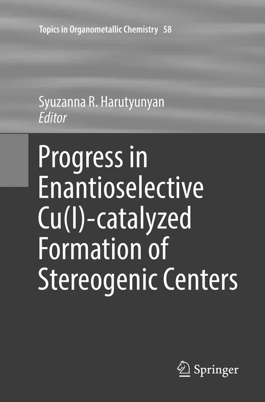 Progress in Enantioselective Cu(I)-catalyzed Formation of Stereogenic Centers: 58 (Topics in Organometallic Chemistry, 58)