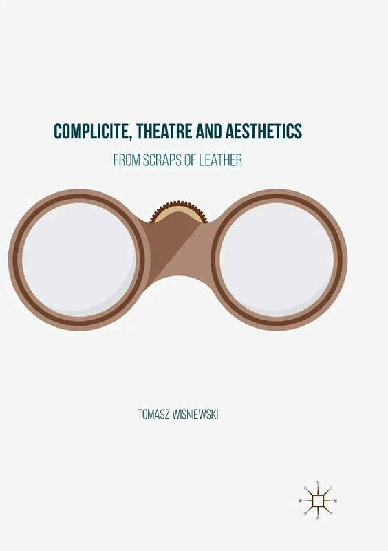 Complicite, Theatre and Aesthetics: From Scraps of Leather