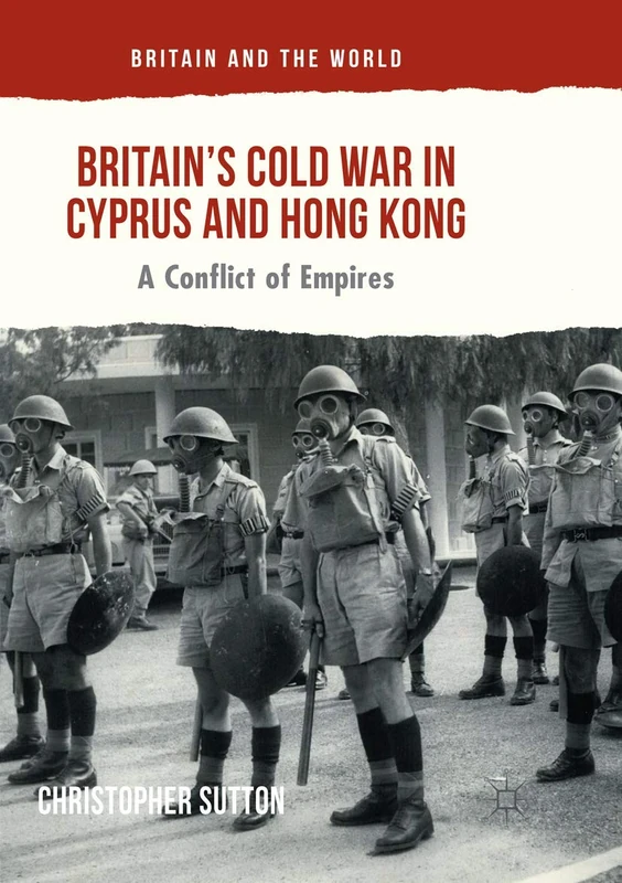 Britain’s Cold War in Cyprus and Hong Kong: A Conflict of Empires (Britain and the World)