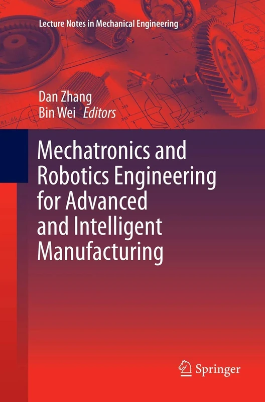 Mechatronics and Robotics Engineering for Advanced and Intelligent Manufacturing (Lecture Notes in Mechanical Engineering)