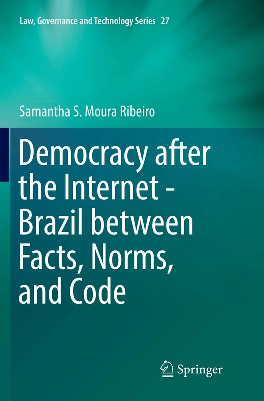 Democracy after the Internet - Brazil between Facts, Norms, and Code: 27 (Law, Governance and Technology Series, 27)