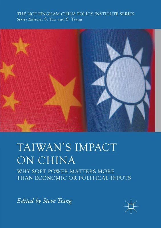 Taiwan's Impact on China: Why Soft Power Matters More than Economic or Political Inputs (The Nottingham China Policy Institute Series)