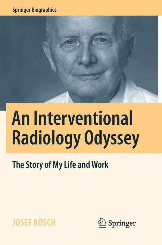 An Interventional Radiology Odyssey: The Story of My Life and Work (Springer Biographies)