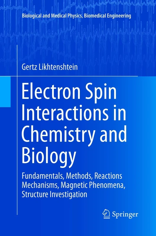 Electron Spin Interactions in Chemistry and Biology: Fundamentals, Methods, Reactions Mechanisms, Magnetic Phenomena, Structure Investigation (Biological and Medical Physics, Biomedical Engineering)
