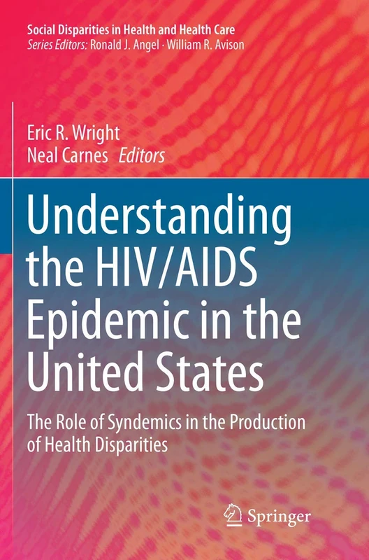 Understanding the HIV/AIDS Epidemic in the United States: The Role of Syndemics in the Production of Health Disparities (Social Disparities in Health and Health Care)