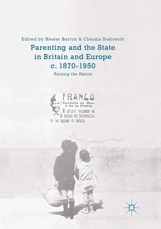 Parenting and the State in Britain and Europe, c. 1870-1950: Raising the Nation