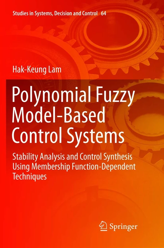Polynomial Fuzzy Model-Based Control Systems: Stability Analysis and Control Synthesis Using Membership Function Dependent Techniques: 64 (Studies in Systems, Decision and Control, 64)