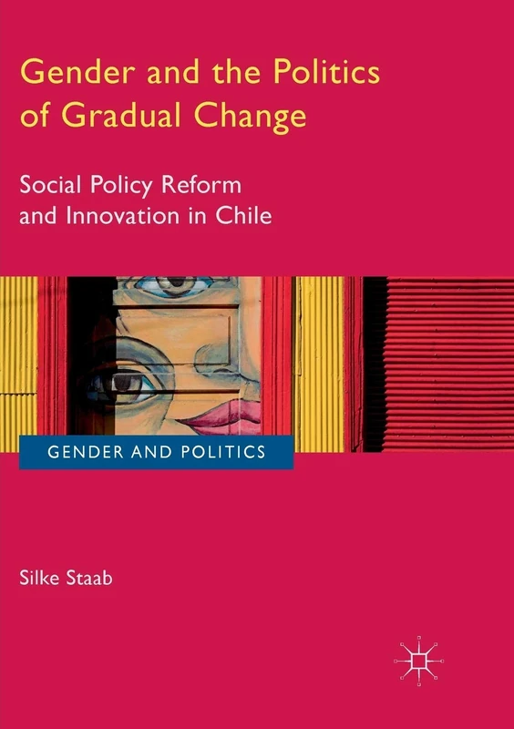 Gender and the Politics of Gradual Change: Social Policy Reform and Innovation in Chile