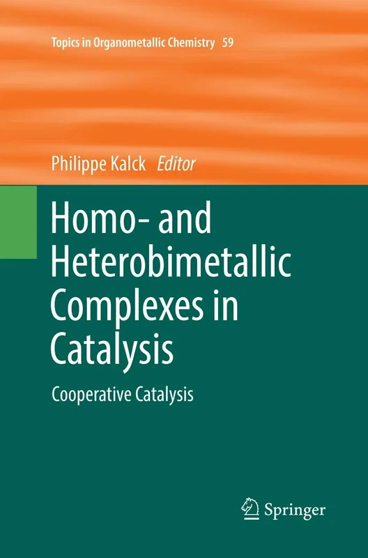 Homo- and Heterobimetallic Complexes in Catalysis: Cooperative Catalysis: 59 (Topics in Organometallic Chemistry, 59)