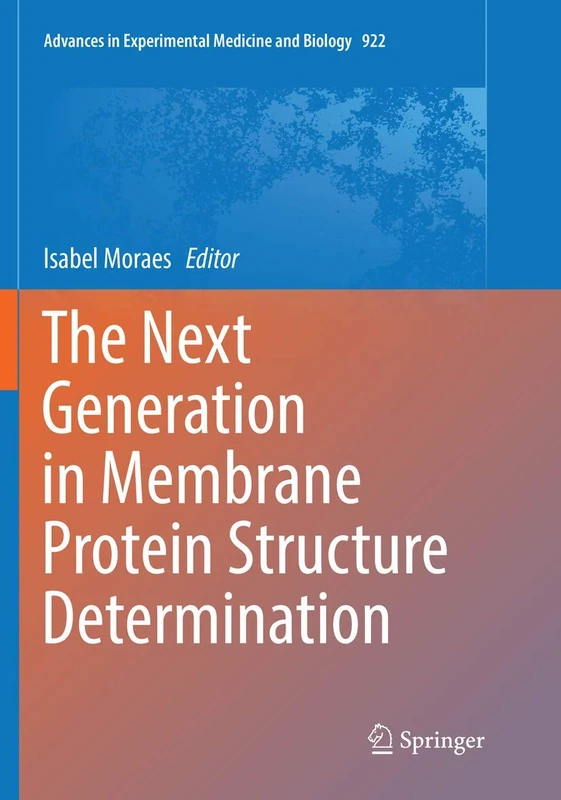 The Next Generation in Membrane Protein Structure Determination: 922 (Advances in Experimental Medicine and Biology, 922)