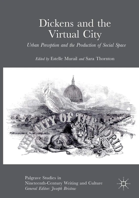 Dickens and the Virtual City: Urban Perception and the Production of Social Space (Palgrave Studies in Nineteenth-Century Writing and Culture)