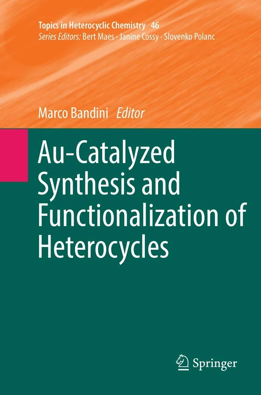 Au-Catalyzed Synthesis and Functionalization of Heterocycles: 46 (Topics in Heterocyclic Chemistry, 46)