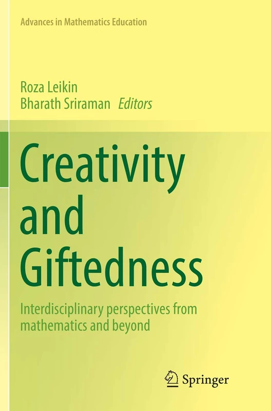 Creativity and Giftedness: Interdisciplinary perspectives from mathematics and beyond (Advances in Mathematics Education)